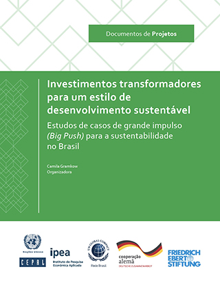 Investimentos transformadores para um estilo de desenvolvimento sustentável: Estudos de casos de grande impulso (Big Push) para a sustentabilidade no Brasil