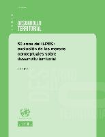 50 años del ILPES: evolución de los marcos conceptuales sobre desarrollo territorial