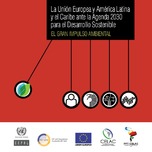 La Unión Europea y América Latina y el Caribe ante la Agenda 2030 para el Desarrollo Sostenible: el gran impulso ambiental