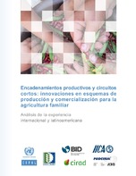 Encadenamientos productivos y circuitos cortos: innovaciones en esquemas de producción y comercialización para la agricultura familiar. Análisis de la experiencia internacional y latinoamericana