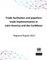 Trade facilitation and paperless trade implementation in Latin America and the Caribbean: Regional Report 2017