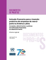 Inclusão financeira para a inserção produtiva de empresas de menor porte na América Latina: Inovações, determinantes e práticas de instituições financeiras do desenvolvimento. Informe regional