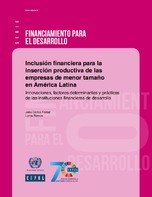 Inclusión financiera para la inserción productiva de las empresas de menor tamaño en América Latina: innovaciones, factores determinantes y prácticas de las instituciones financieras de desarrollo