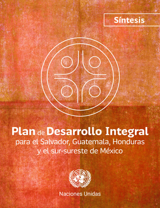 Plan de Desarrollo Integral para el Salvador, Guatemala, Honduras y el sur-sureste de México. Síntesis