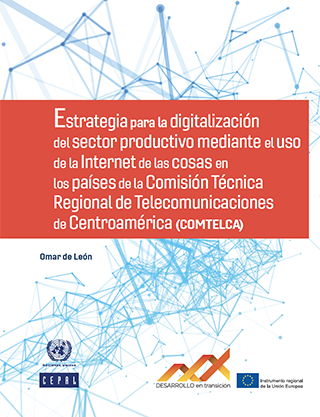 Estrategia para la digitalización del sector productivo mediante el uso de la Internet de las cosas en los países de la Comisión Técnica Regional de Telecomunicaciones de Centroamérica (COMTELCA)