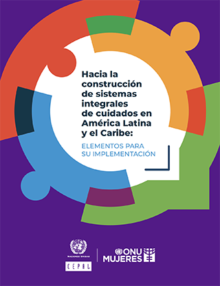 Hacia la construcción de sistemas integrales de cuidados en América Latina y el Caribe: elementos para su implementación
