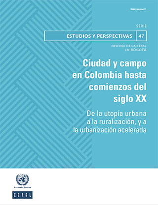 Ciudad y campo en Colombia hasta comienzos del siglo XX: de la utopía urbana a la ruralización, y a la urbanización acelerada