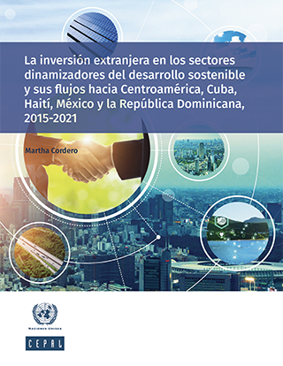 La inversión extranjera en los sectores dinamizadores del desarrollo sostenible y sus flujos hacia Centroamérica, Cuba, Haití, México y la República Dominicana, 2015-2021