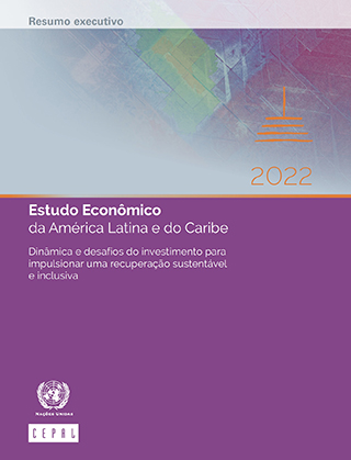 Estudo Econômico da América Latina e do Caribe 2022: Dinâmica e desafios do investimento para impulsionar uma recuperação sustentável e inclusiva. Resumo executivo