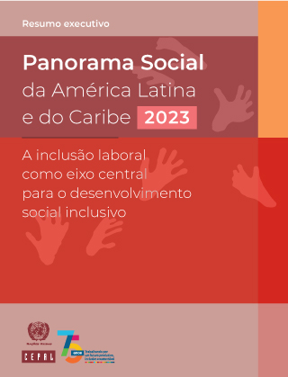 Panorama Social da América Latina e do Caribe 2023: a inclusão laboral como eixo central para o desenvolvimento social inclusivo. Resumo executivo