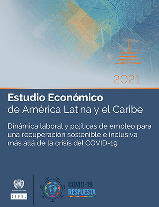 Estudio Económico de América Latina y el Caribe 2021: dinámica laboral y políticas de empleo para una recuperación sostenible e inclusiva más allá de la crisis del COVID-19