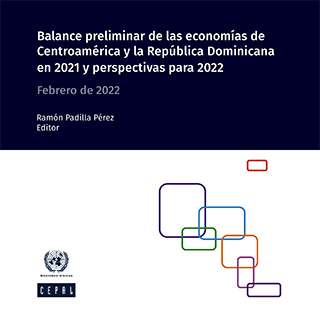 Balance preliminar de las economías de Centroamérica y la República Dominicana en 2021 y perspectivas para 2022. Febrero 2022