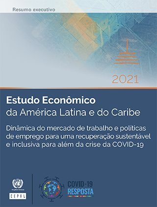 Estudo Econômico da América Latina e do Caribe 2021: Dinâmica do mercado de trabalho e políticas de emprego para uma recuperação sustentável e inclusiva para além da crise da COVID-19. Resumo Executivo