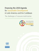 Financing the 2030 Agenda for Sustainable Development in Latin America and the Caribbean: The challenges of resource mobilization