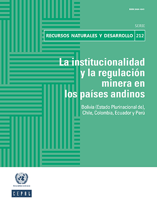 La institucionalidad y la regulación minera en los países andinos: Bolivia (Estado Plurinacional de) Chile, Colombia, Ecuador y Perú