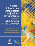 Access to information, participation and justice in environmental matters in Latin America and the Caribbean: Towards achievement of the 2030 Agenda for Sustainable Development