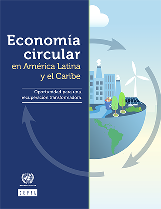 Economía circular en América Latina y el Caribe: oportunidad para una recuperación transformadora