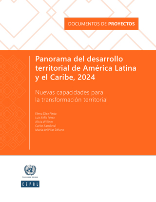 Panorama del desarrollo territorial de América Latina y el Caribe, 2024: nuevas capacidades para la transformación territorial