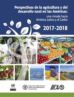Perspectivas de la agricultura y del desarrollo rural en las Américas: una mirada hacia América Latina y el Caribe 2017-2018