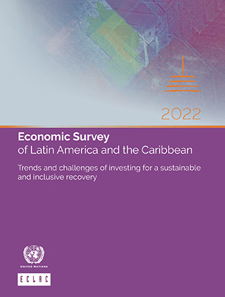 Economic Survey of Latin America and the Caribbean 2022: Trends and challenges of investing for a sustainable and inclusive recovery