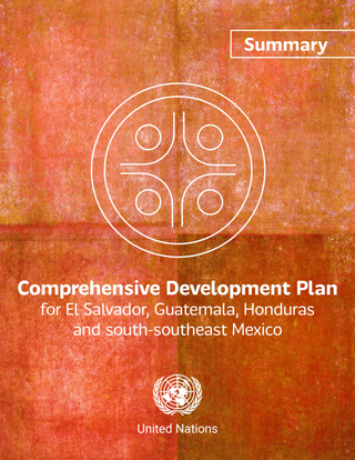 Comprehensive Development Plan for El Salvador, Guatemala, Honduras and south-southeast Mexico. Summary