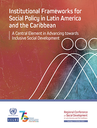 Institutional Frameworks for Social Policy in Latin America and the Caribbean: a Central Element in Advancing towards Inclusive Social Development