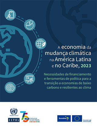 A economia da mudança climática na América Latina e no Caribe, 2023: necessidades de financiamento e ferramentas de política para a transição a economias de baixo carbono e resilientes ao clima