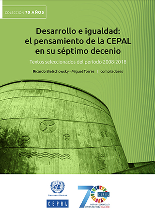 Desarrollo e igualdad: el pensamiento de la CEPAL en su séptimo decenio. Textos seleccionados del período 2008-2018