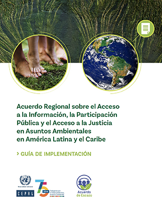 Acuerdo Regional sobre el Acceso a la Información, la Participación Pública y el Acceso a la Justicia en Asuntos Ambientales en América Latina y el Caribe. Guía de implementación