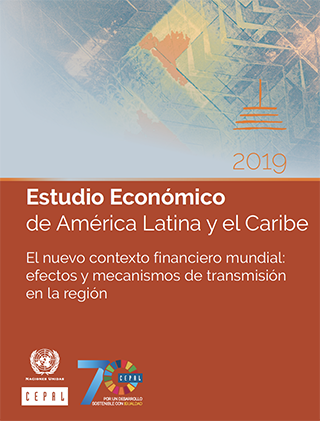 Estudio Económico de América Latina y el Caribe 2019. El nuevo contexto financiero mundial: efectos y mecanismos de transmisión en la región