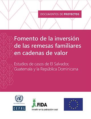 Fomento de la inversión de las remesas familiares en cadenas de valor: estudios de casos de El Salvador, Guatemala y la República Dominicana