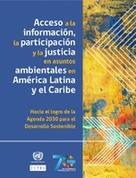 Acceso a la información, la participación y la justicia en asuntos ambientales en América Latina y el Caribe: hacia el logro de la Agenda 2030 para el Desarrollo Sostenible