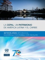 La CEPAL: un patrimonio  de América Latina y el Caribe. Setenta años apoyando el desarrollo sostenible con igualdad