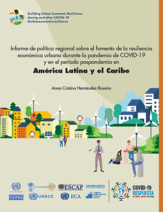 Informe de política regional sobre el fomento de la resiliencia económica urbana durante la pandemia de COVID-19 y en el período pospandemia en América Latina y el Caribe