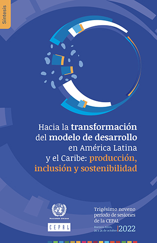 Hacia la transformación del modelo de desarrollo en América Latina y el Caribe: producción, inclusión y sostenibilidad. Síntesis