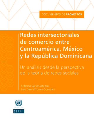 Redes intersectoriales de comercio entre Centroamérica, México y la República Dominicana: un análisis desde la perspectiva de la teoría de redes sociales