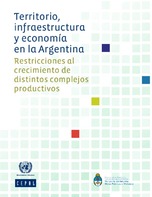 Territorio, infraestructura y economía en la Argentina: restricciones al crecimiento de distintos complejos productivos