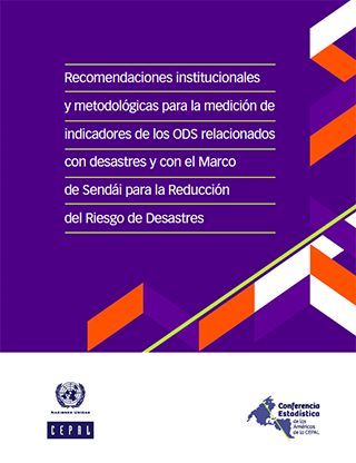 Recomendaciones institucionales y metodológicas para la medición de indicadores de los ODS relacionados con desastres y con el Marco de Sendái para la Reducción del Riesgo de Desastres