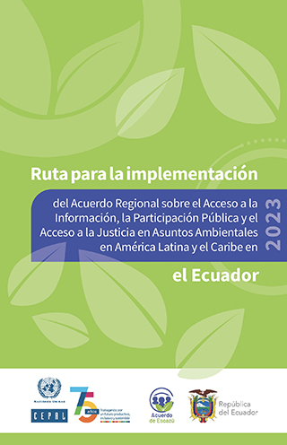 Ruta para la implementación del Acuerdo Regional sobre el Acceso a la Información, la Participación Pública y el Acceso a la Justicia en Asuntos Ambientales en América Latina y el Caribe en el Ecuador