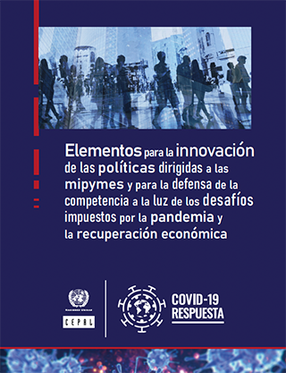 Elementos para la innovación de las políticas dirigidas a las mipymes y para la defensa de la competencia a la luz de los desafíos impuestos por la pandemia y la recuperación económica